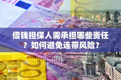 济南借钱担保人需承担哪些责任？如何避免连带风险？