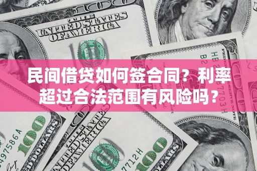 济南民间借贷如何签合同？利率超过合法范围有风险吗？