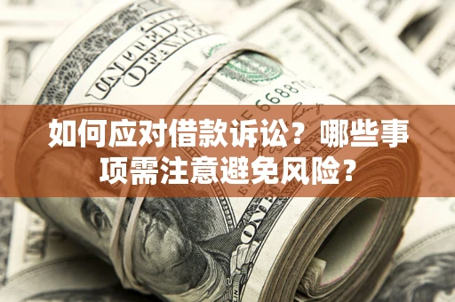 济南如何应对借款诉讼？哪些事项需注意避免风险？
