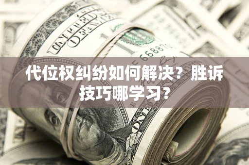 济南代位权纠纷如何解决？胜诉技巧哪学习？
