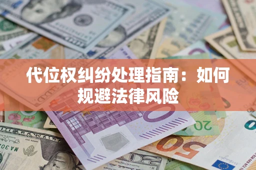济南代位权纠纷处理指南:如何规避法律风险 济南代位权纠纷处理指南:如何规避法律风险