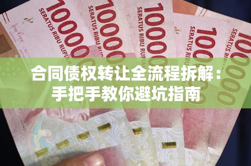 济南合同债权转让全流程拆解：手把手教你避坑指南