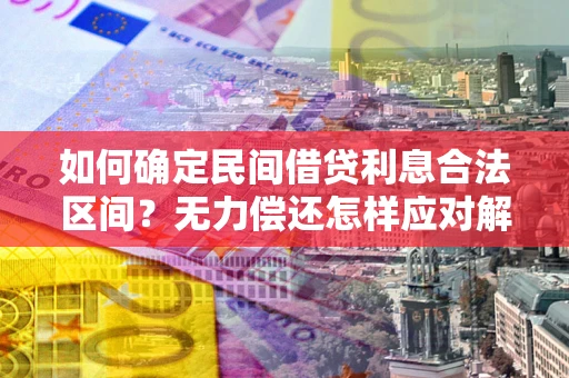 济南如何确定民间借贷利息合法区间？无力偿还怎样应对解决法门？