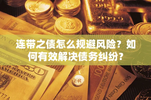 济南连带之债怎么规避风险？如何有效解决债务纠纷？