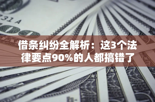 济南借条纠纷全解析：这3个法律要点90%的人都搞错了