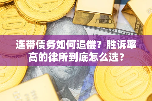 济南连带债务如何追偿？胜诉率高的律所到底怎么选？