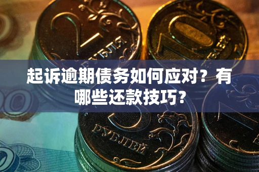 济南起诉逾期债务如何应对？有哪些还款技巧？