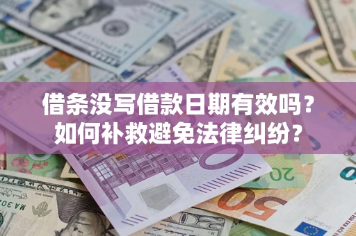 济南借条没写借款日期有效吗？如何补救避免法律纠纷？