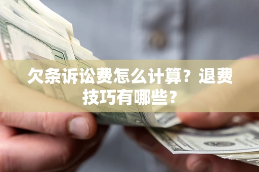 济南欠条诉讼费怎么计算？退费技巧有哪些？