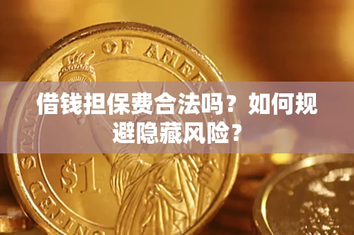 济南借钱担保费合法吗？如何规避隐藏风险？