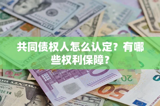 济南共同债权人怎么认定？有哪些权利保障？