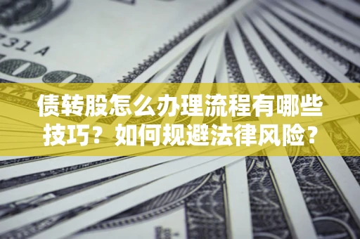 济南债转股怎么办理流程有哪些技巧？如何规避法律风险？