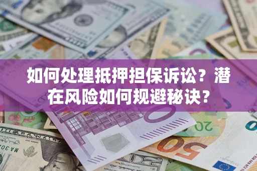 济南如何处理抵押担保诉讼？潜在风险如何规避秘诀？