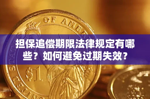 济南担保追偿期限法律规定有哪些？如何避免过期失效？