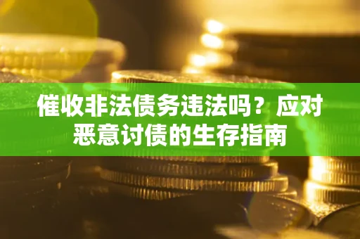 济南催收非法债务违法吗？应对恶意讨债的生存指南