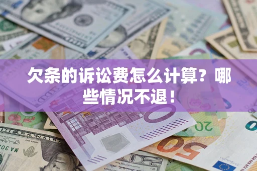 济南欠条的诉讼费怎么计算?哪些情况不退! 济南欠条的诉讼费怎么计算?哪些情况不退!