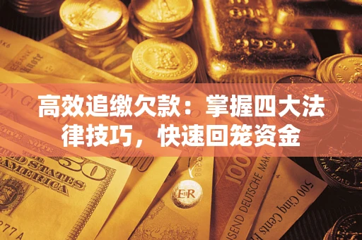 济南高效追缴欠款：掌握四大法律技巧，快速回笼资金