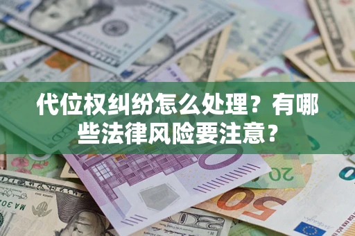 济南代位权纠纷怎么处理？有哪些法律风险要注意？