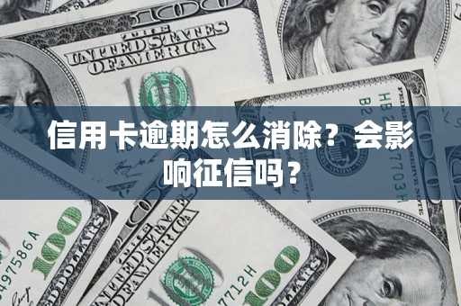 济南信用卡逾期怎么消除？会影响征信吗？