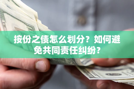 济南按份之债怎么划分？如何避免共同责任纠纷？