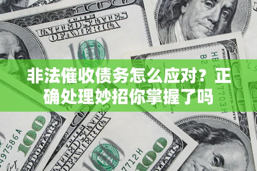 济南非法催收债务怎么应对？正确处理妙招你掌握了吗