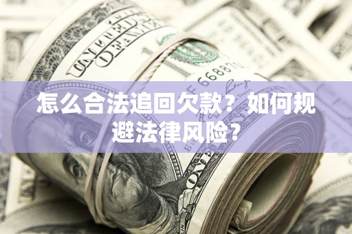 济南怎么合法追回欠款？如何规避法律风险？