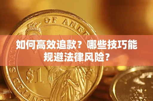 济南如何高效追款？哪些技巧能规避法律风险？