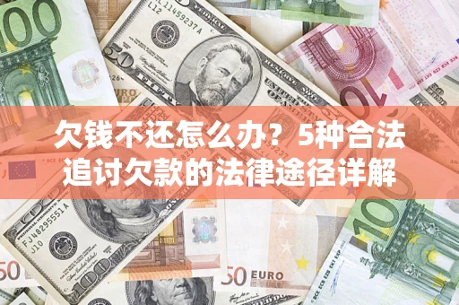 济南欠钱不还怎么办？5种合法追讨欠款的法律途径详解
