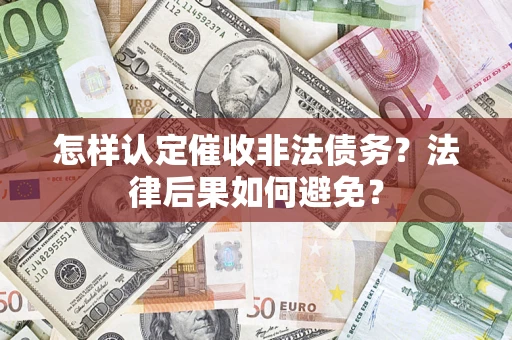 济南怎样认定催收非法债务？法律后果如何避免？