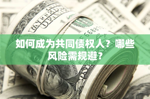 济南如何成为共同债权人？哪些风险需规避？
