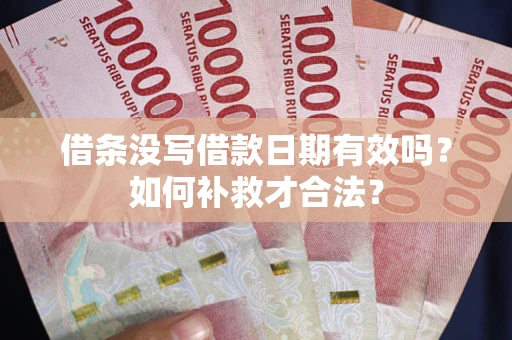 济南借条没写借款日期有效吗？如何补救才合法？
